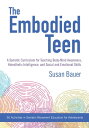 The Embodied Teen A Somatic Curriculum for Teaching Body-Mind Awareness, Kinesthetic Intelligence, and Social and Emotional Skills--50 Activities in Somatic Movement Education【電子書籍】 Susan Bauer