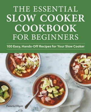 The Essential Slow Cooker Cookbook for Beginners 100 Easy, Hands-Off Recipes for Your Slow CookerŻҽҡ[ Pamela Ellgen ]