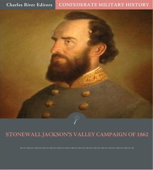 Confederate Military History: Stonewall Jackson's Valley Campaign of 1862 (Illustrated Edition)
