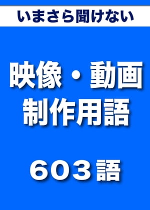 いまさら聞けない　映像・動画・YouTube動画制作用語　603語 |用語で学ぶ映像・動画制作の世界【電子書籍】[ グループKOBOブックス ]