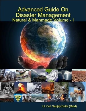 Advanced Guide On Disaster Management Natural & Manmade Volume - I