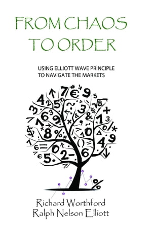 From Chaos to Order Using Elliott Wave Principle to Navigate the Markets【電子書籍】 Richard Worthford
