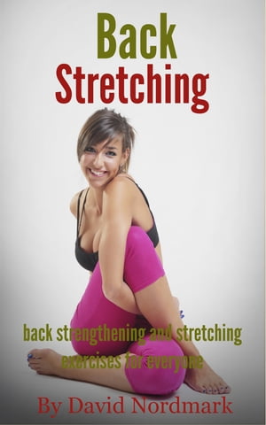 Back Stretching: Back Strengthening And Stretching Exercises For Everyone