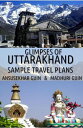 Glimpses of Uttarakhand: Sample Travel Plans Pictorial Travelogue, #11【電子書籍】[ An...