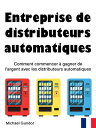 Entreprise de distributeurs automatiques Comment commencer ? gagner de l’argent avec les distributeurs automatiques