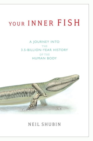 Your Inner Fish A Journey into the 3.5-Billion-Year History of the Human Body【電子書籍】[ Neil Shubin ]