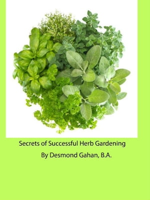 Secrets of Successful Herb Gardening【電子書籍】[ Desmond Gahan ]