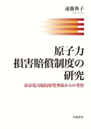 原子力損害賠償制度の研究　東京電力福島原発事故からの考察