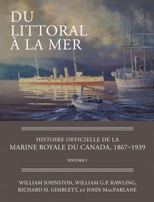 Du littoral ? la mer Histoire officielle de la Marine royale du Canada, 1867?1939, Volume I