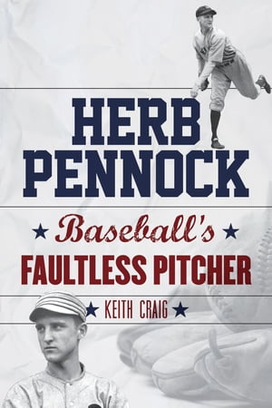 Herb Pennock Baseball 039 s Faultless Pitcher【電子書籍】 Keith Craig