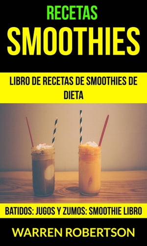 Recetas: Smoothies: Libro de Recetas de Smoothies de Dieta (Batidos: Jugos y Zumos: Smoothie Lib..