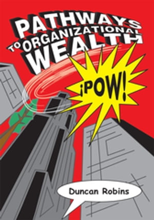 Pathways to Organizational Wealth ?Pow!Żҽҡ[ Duncan Robins ]