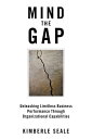 Mind the Gap Unleashing Limitless Business Performance Through Organizational Capabilities【電子書籍】 Kimberle Seale