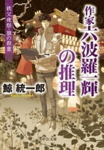 秩父夜祭・狼の殺意　作家六波羅一輝の推理【電子書籍】[ 鯨統一郎 ]