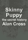Skinny Puppy the secret history【電子書籍】 Alan Cross