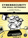 Cybersecurity for Small Networks A Guide for the Reasonably Paranoid