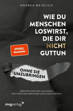 Wie du Menschen loswirst, die dir nicht guttun, ohne sie umzubringen ?ber die Kunst des Loslassens von toxischen Menschen und Selbstzweifeln (SPIEGEL-BESTSELLER)【電子書籍】[ Andrea Weidlich ]