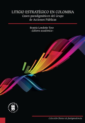 Litigio Estratégico en Colombia. Casos paradigmáticos del Grupo de Acciones Públicas, 2009-2013