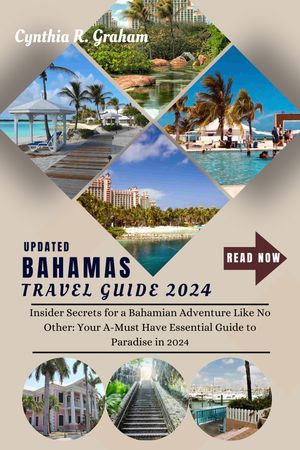 Bahamas Travel Guide 2024 Insider Secrets for a Bahamian Adventure Like No Other: Your A-Must Have Essential Guide to Paradise in 2024