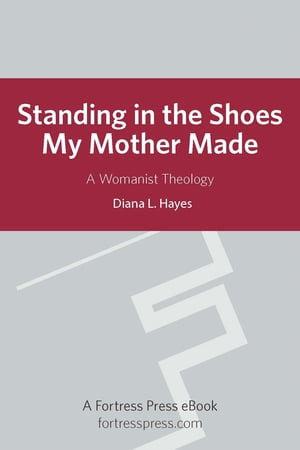 Standing in the Shoes My Mother Made A Womanist Theology【電子書籍】[ Diana L. Hayes ]