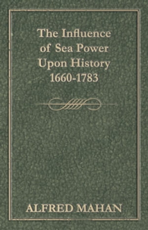 The Influence of Sea Power Upon History 1660-1783