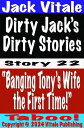 Dirty Jack’s Dirty Stories Story # 22 “Banging Tony’s Wife the First Time!”【電子書籍...
