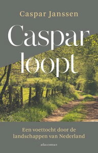 Caspar loopt Een voettocht door de landschappen van Nederland【電子書籍】[ Caspar Janssen ]