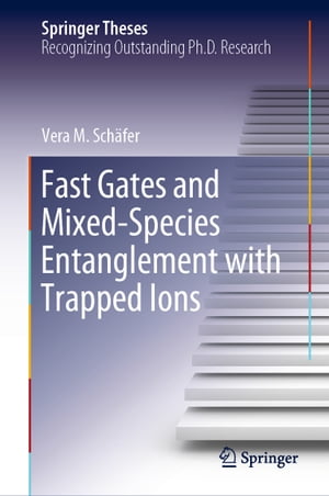 Fast Gates and Mixed-Species Entanglement with Trapped Ions【電子書籍】[ Vera M. Sch?fer ]