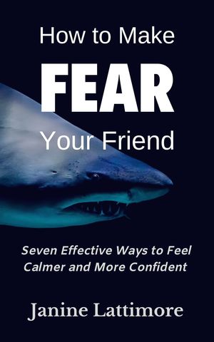 How to Make Fear Your Friend