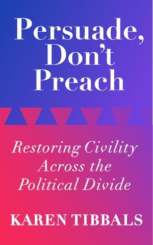 Persuade, Don't Preach: Restoring Civility Across the Political Divide