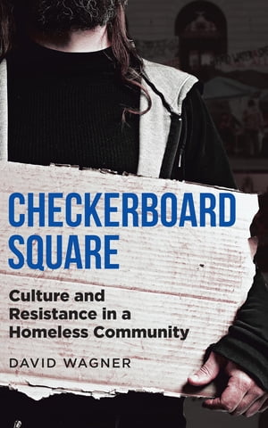 CHECKERBOARD SQUARE Culture and Resistance in a Homeless Community【電子書籍】[ David Wagner ]