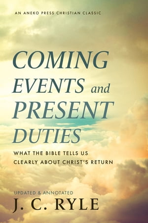 Coming Events and Present Duties: What the Bible Tells Us Clearly about Christ’s Return