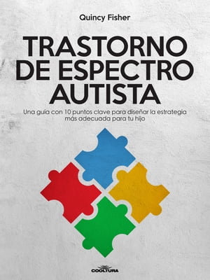 Trastorno de Espectro Autista Una gu?a con 10 puntos clave para dise?ar la estrategia m?s adecuada para tu hijo