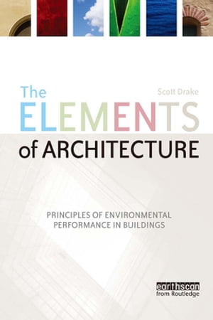 The Elements of Architecture Principles of Environmental Performance in Buildings【電子書籍】 Scott Drake