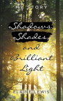 Shadows, Shades, and Brilliant Light My Story【電子書籍】[ Elaine Lewis ]