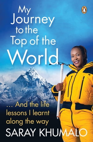 My Journey to the Top of the World And the life lessons I learnt along the way【電子書籍】[ Saray Khumalo ]