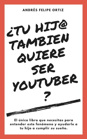 ?Tu Hijo Tambien Quiere Ser Youtuber? (El ?nico libro que necesitas para entender este fen?meno y ayudarle a tu hijo a cumplir su sue?o)【電子書籍】[ Andres Felipe Ortiz ]