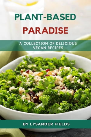 PLANT-BASED PARADISE: A Collection of Delicious Vegan Recipes