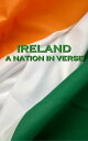 Ireland, A Nation In Verse【電子書籍】 Jonathan Swift, Thomas Moore, Daniel Sheeham, Oscar Wilde