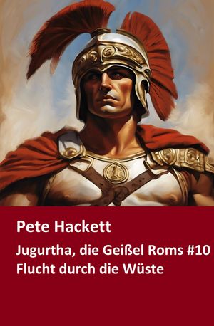 Jugurtha, die Gei?el Roms #10 Flucht durch die W?ste【電子書籍】[ Pete Hackett ]
