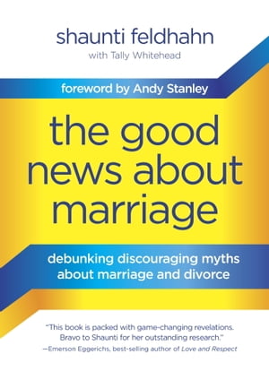 The Good News About Marriage Debunking Discouraging Myths about Marriage and Divorce【電子書籍】[ Shaunti Feldhahn ]