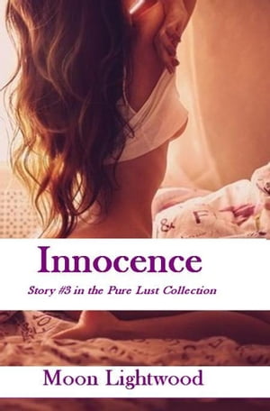 Innocence (Story 3 in the Pure Lust Collection)Żҽҡ[ Moon Lightwood ]