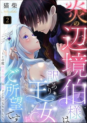 炎の辺境伯様は訳あり王女をご所望です 〜この度初恋の相手に嫁ぐことになりまして〜（分冊版） 【第2話】