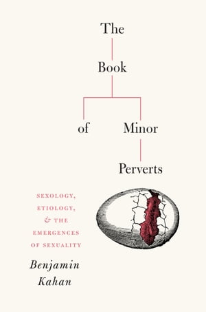 The Book of Minor Perverts Sexology, Etiology, and the Emergences of Sexuality