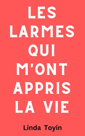 Les Larmes qui m'ont appris la vie Po?mes pour r?flexions sur la croissance et la gu?rison