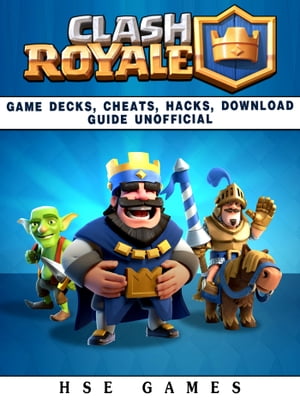 Clash Royale Game Decks, Cheats, Hacks, Download Guide Unofficial【電子書籍】 Hse Games