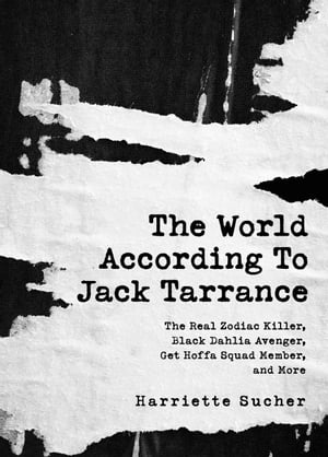 The World According to Jack Tarrance The Real Zodiac Killer, Black Dahlia Avenger, Get Hoffa Squad Member, and More