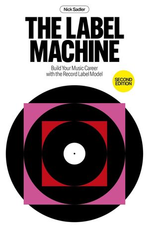 The Label Machine: Build Your Music Career With The Record Label Model【電子書籍】[ Nick Sadler ]