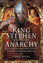 King Stephen and The Anarchy Civil War and Military Tactics in Twelfth-Century Britain【電子書籍】 Chris Peers