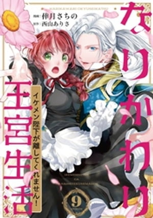 なりかわり王宮生活 〜イケメン陛下が離してくれません！〜 9巻